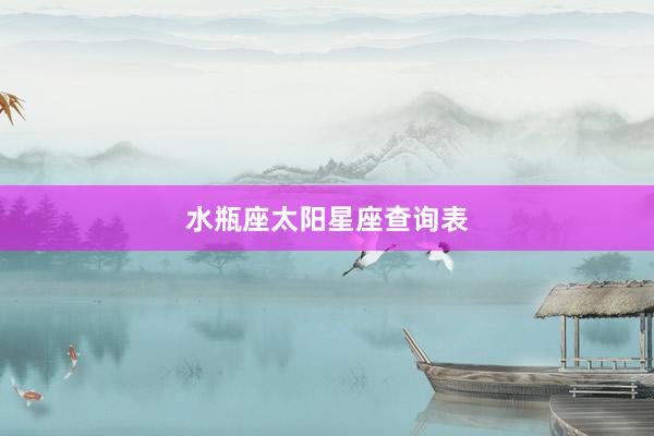 水瓶座太阳星座查询表