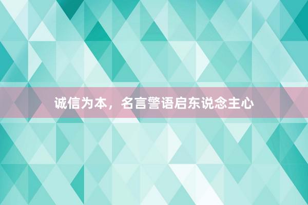 诚信为本，名言警语启东说念主心